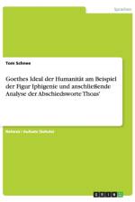 Goethes Ideal der Humanitat am Beispiel der Figur Iphigenie und anschliessende Analyse der Abschiedsworte Thoas' af Tom Schnee