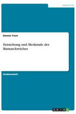 Entstehung und Merkmale des Bismarckreiches af Dennis Trom