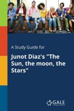 Study Guide for Junot Diaz's the Sun, the Moon, the Stars af Cengage Learning Gale
