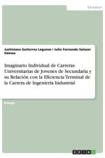 Imaginario Individual de Carreras Universitarias de Jovenes de Secundaria Y Su Relaci n Con La Eficiencia Terminal de la Carrera de Ingenier a Industrial af Justiniana Gutierrez Lagunes
