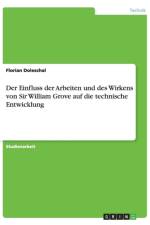 Einfluss der Arbeiten und des Wirkens von Sir William Grove auf die technische Entwicklung af Florian Doleschal