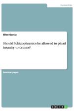 Should Schizophrenics be allowed to plead insanity to crimes? af Ellen Garcia