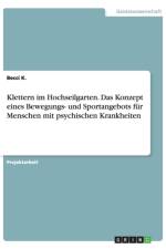 Klettern im Hochseilgarten. Das Konzept eines Bewegungs- und Sportangebots fur Menschen mit psychischen Krankheiten af Becci K