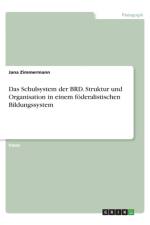Das Schulsystem der BRD. Struktur und Organisation in einem foederalistischen Bildungssystem af Jana Zimmermann