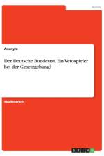 Der Deutsche Bundesrat. Ein Vetospieler bei der Gesetzgebung? af Anonym