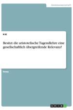 Besitzt die aristotelische Tugendlehre eine gesellschaftlich ubergreifende Relevanz? af H K