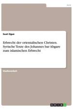 Erbrecht der orientalischen Christen. Syrische Texte des Johannes bar Abgare zum islamischen Erbrecht af Suat Oguz