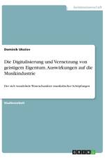 Digitalisierung und Vernetzung von geistigem Eigentum. Auswirkungen auf die Musikindustrie af Dominik Ukolov