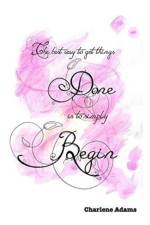 best way to get things done is to simply begin af Charlene Adams
