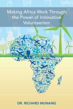 Making Africa Work Through the Power of Innovative Volunteerism af Dr Richard Munang