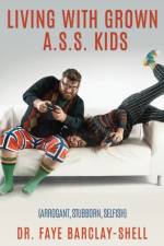 Living With Grown A.S.S. Kids (Arrogant, Stubborn, Selfish) af Dr Faye Barclay-Shell