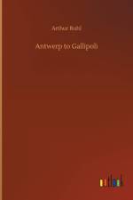 Antwerp to Gallipoli af Arthur Ruhl