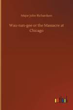 Wau-nan-gee or the Massacre at Chicago