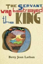 Servant Who Betrayed the King af Betty Jean Lathan