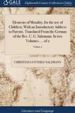 Elements of Morality, for the Use of Children; With an Introductory Address to Parents. Translated from the German of the Rev. C. G. Salzmann. in Two Volumes. ... of 2; Volume 2 af Christian Gotthilf Salzmann