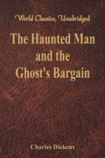 Haunted Man and the Ghost's Bargain af Charles Dickens