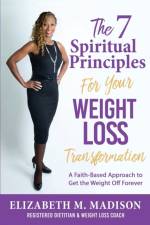 7 Spiritual Principles for Your Weight Loss Transformation af Elizabeth M Madison