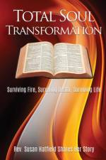 Total Soul Transformation Surviving Fire, Surviving Death, Surviving Life af Rev Susan Hatfield