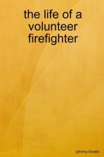 life of a volunteer firefighter af Johnny Brown