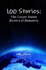 100 Stories: The Lesser Known History of Humanity af John Hinson
