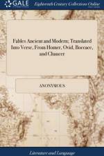 Fables Ancient and Modern; Translated Into Verse, from Homer, Ovid, Boccace, and Chaucer af Anonymous