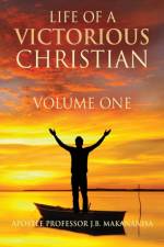 Life Of A Victorious Christian Volume One af Professor Apostle J B Makananisa