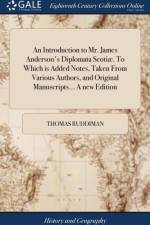 Introduction to Mr. James Anderson's Diplomata Scoti?. to Which Is Added Notes, Taken from Various Authors, and Original Manuscripts... a New Edition af Thomas Ruddiman
