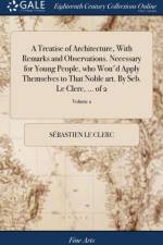 Treatise of Architecture, with Remarks and Observations. Necessary for Young People, Who Wou'd Apply Themselves to That Noble Art. by Seb. Le Clerc, ... of 2; Volume 2 af Sebastien Le Clerc