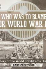 Who Was to Blame for World War II? History of the World Children's History af Baby Professor