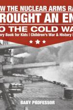 How the Nuclear Arms Race Brought an End to the Cold War - History Book for Kids Children's War & History Books af Baby Professor