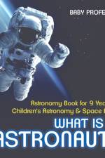 What Is An Astronaut? Astronomy Book for 9 Year Old Children's Astronomy & Space Books af Baby Professor