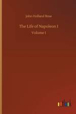 Life of Napoleon I af John Holland Rose