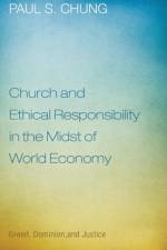 Church and Ethical Responsibility in the Midst of World Economy af Paul S Chung