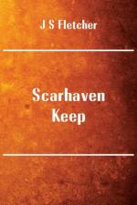 Scarhaven Keep af J S Fletcher