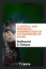 Critical and Historical Interpretation of the Prophecies of Daniel af Nathaniel S Folsom