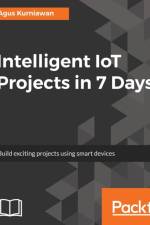 Intelligent IoT Projects in 7 Days af Agus Kurniawan