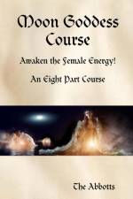 Moon Goddess Course - Awaken the Female Energy! - An Eight Part Course af The Abbotts