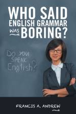 Who Said English Grammar Was Boring? af Francis A Andrew