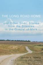 The Long Road Home and Other Short Stories from the Silences in the Gospel of Mark af James S Lowry