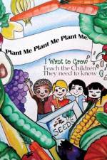 Plant Me- Plant Me- Plant Me I Want to Grow Teach the Children They Need to Know af Ella Holman