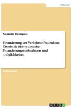 Finanzierung der Verkehrsinfrastruktur. UEberblick uber politische Finanzierungsmassnahmen und -moeglichkeiten af Alexander Steinepreis