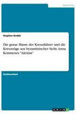 Die graue Masse der Kreuzfahrer und die Kreuzzuge aus byzantinischer Sicht. Anna Komnenes Alexias af Stephan Budde