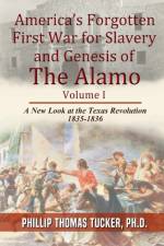 AmericaOs Forgotten First War for Slavery and Genesis of The Alamo af PH D Phillip Thomas Tucker