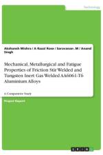 Mechanical, Metallurgical and Fatigue Properties of Friction Stir Welded and Tungsten Inert Gas Welded AA6061-T6 Aluminium Alloys af Saravanan M