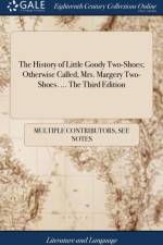 The History of Little Goody Two-Shoes; Otherwise Called, Mrs. Margery Two-Shoes. ... The Third Edition af Multiple Contributors