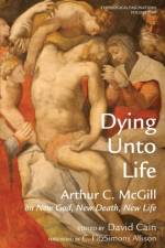 Dying Unto Life af Arthur C McGill
