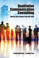 Qualitative Communication Consulting: Stories and Lessons from the Field af Craig Engstrom
