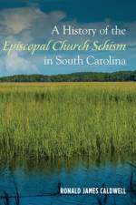 A History of the Episcopal Church Schism in South Carolina af Ronald James Caldwell