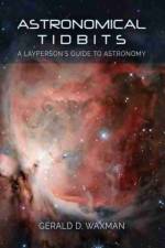 Astronomical Tidbits: A Layperson's Guide to Astronomy af Gerald D Waxman