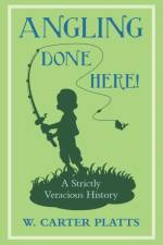 Angling Done Here! A Strictly Veracious History af W Carter Platts